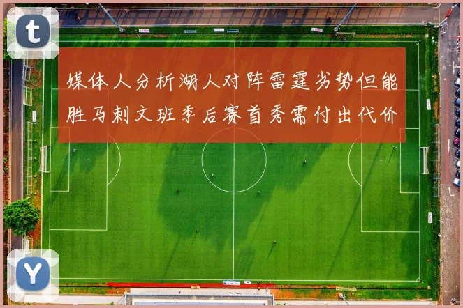 媒体人分析湖人对阵雷霆劣势但能胜马刺文班季后赛首秀需付出代价