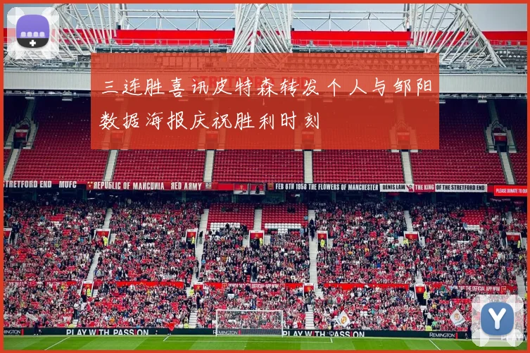 三连胜喜讯皮特森转发个人与邹阳数据海报庆祝胜利时刻