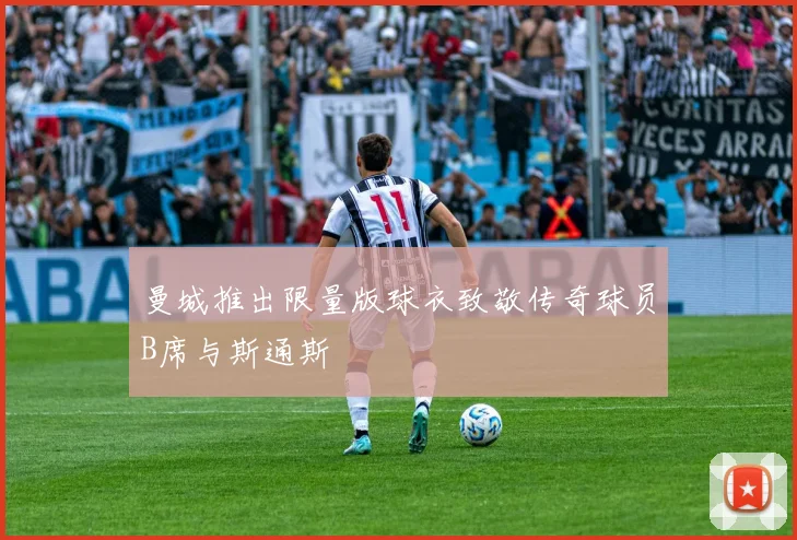 曼城推出限量版球衣致敬传奇球员B席与斯通斯