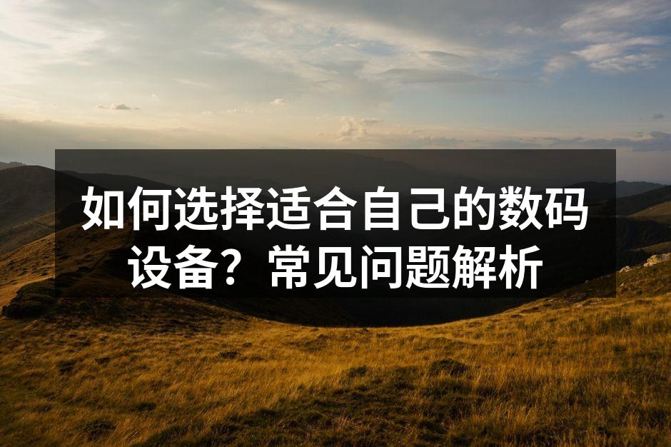 选择数码设备的关键因素
